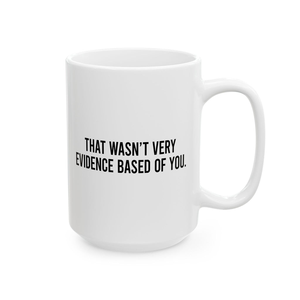 That Wasnt Very Evidence Based, Ceramic Mug, (11oz, 15oz)