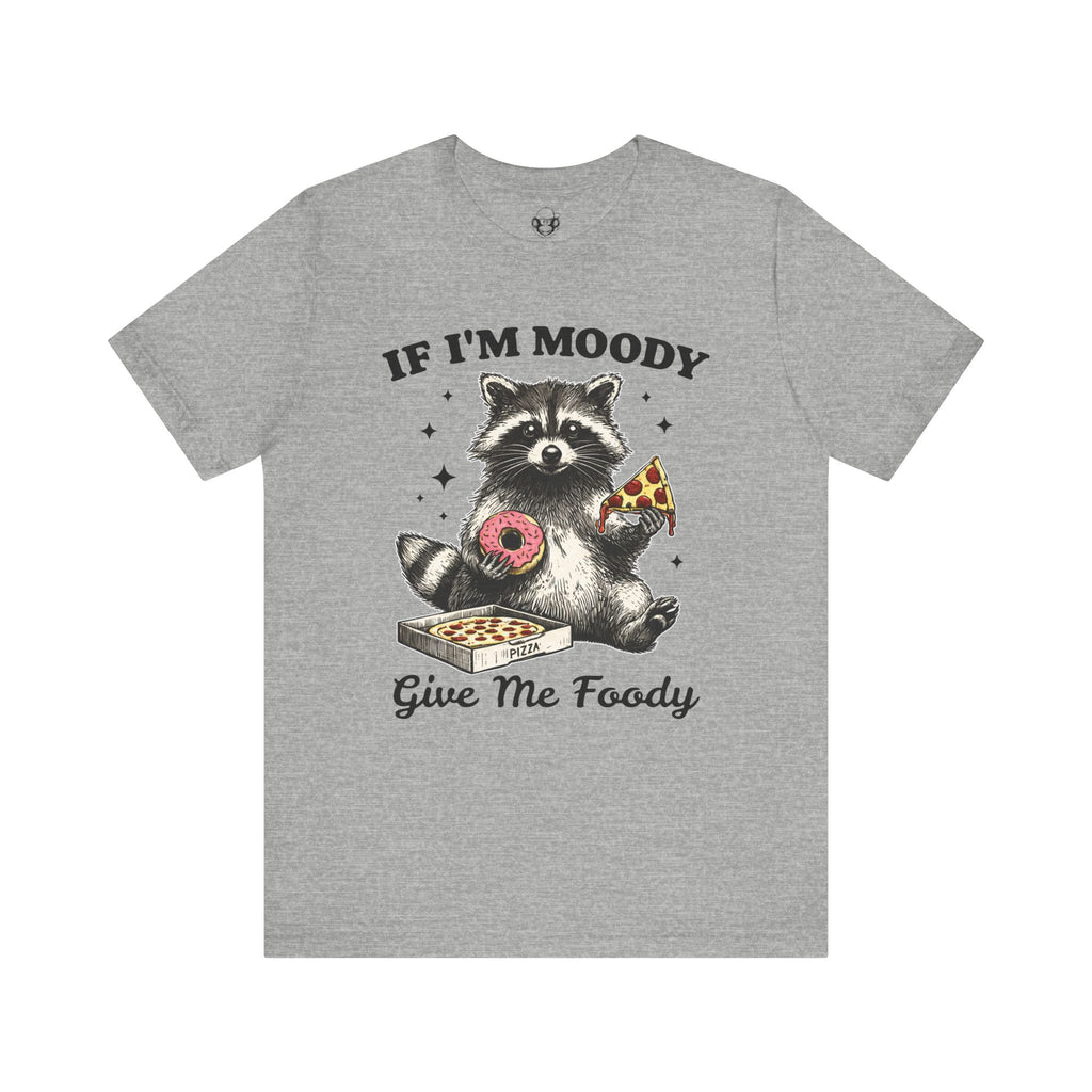 If I'm Moody Give Me Foody Unisex T-Shirt