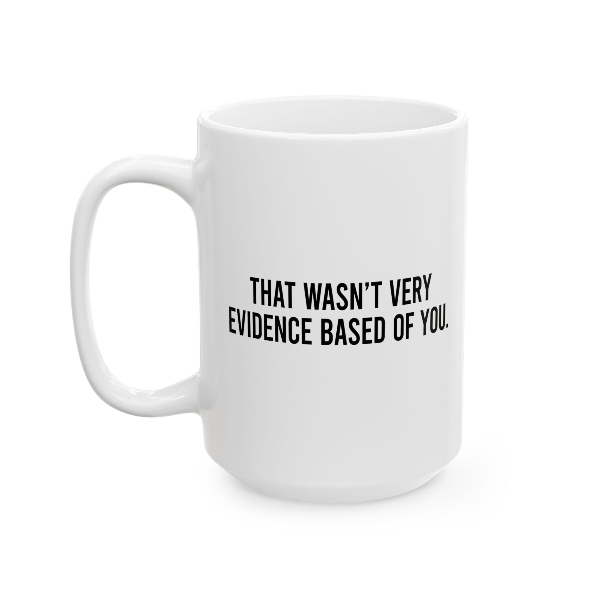 That Wasnt Very Evidence Based, Ceramic Mug, (11oz, 15oz)