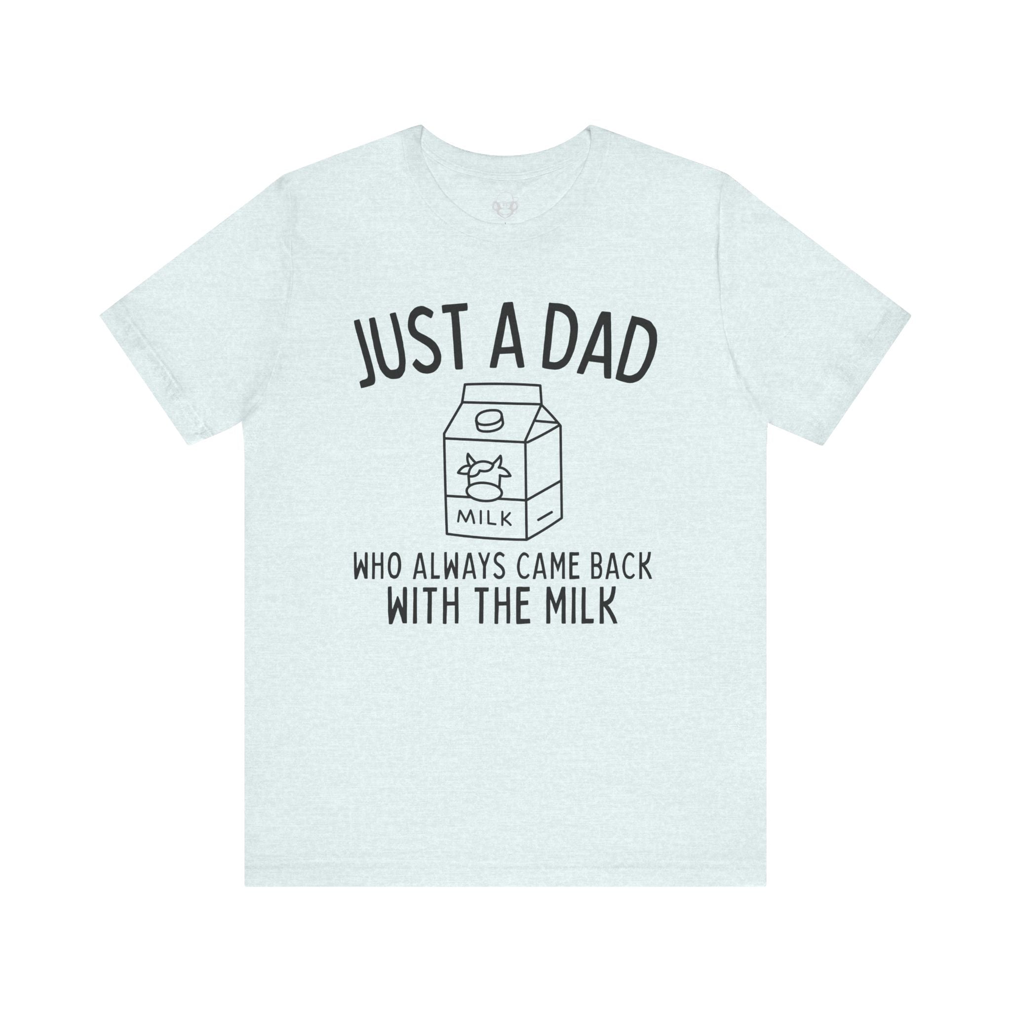 Just A Dad Who Always Came Back With The Milk Unisex T-Shirt