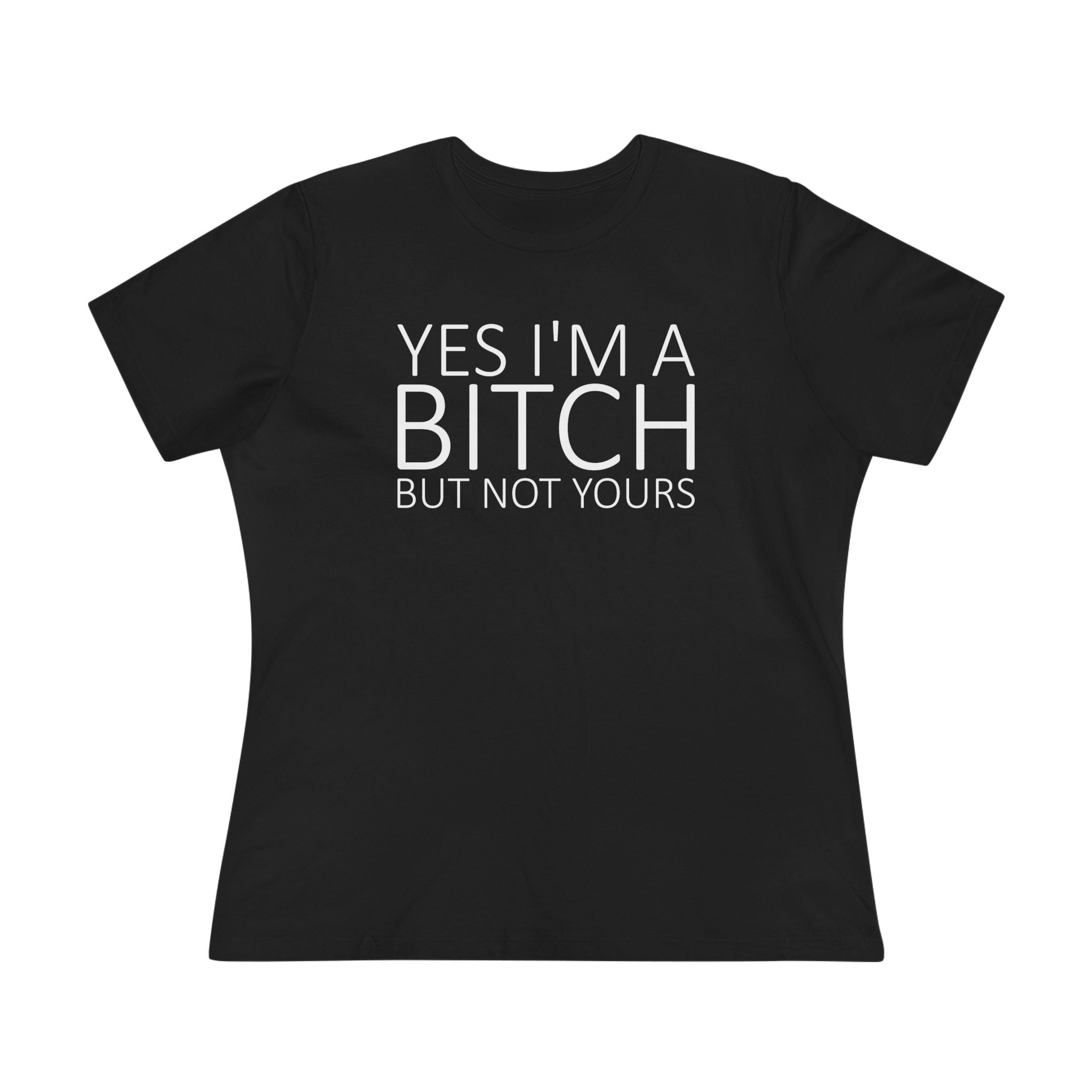 Yes Im A Bitch Ladies Tee