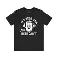 It's Beer Can Not Beer Can't Unisex T-Shirt
