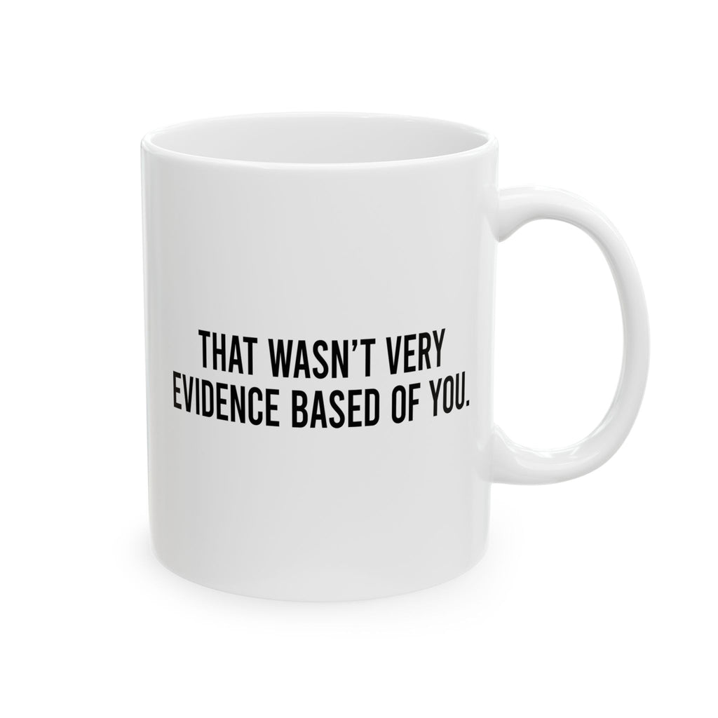 That Wasnt Very Evidence Based, Ceramic Mug, (11oz, 15oz)